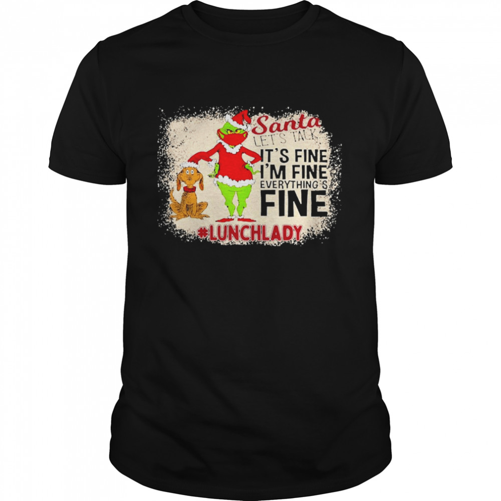 Grinch Santa Let’s Talk It’s Fine I’m Fine Everything’s Fine Lunch Lady Christmas Sweater Shirt