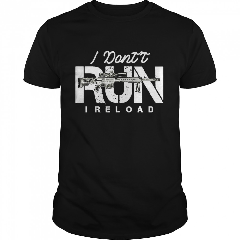 Guns I Dons’t Run I Reload Gun Owners Shirts