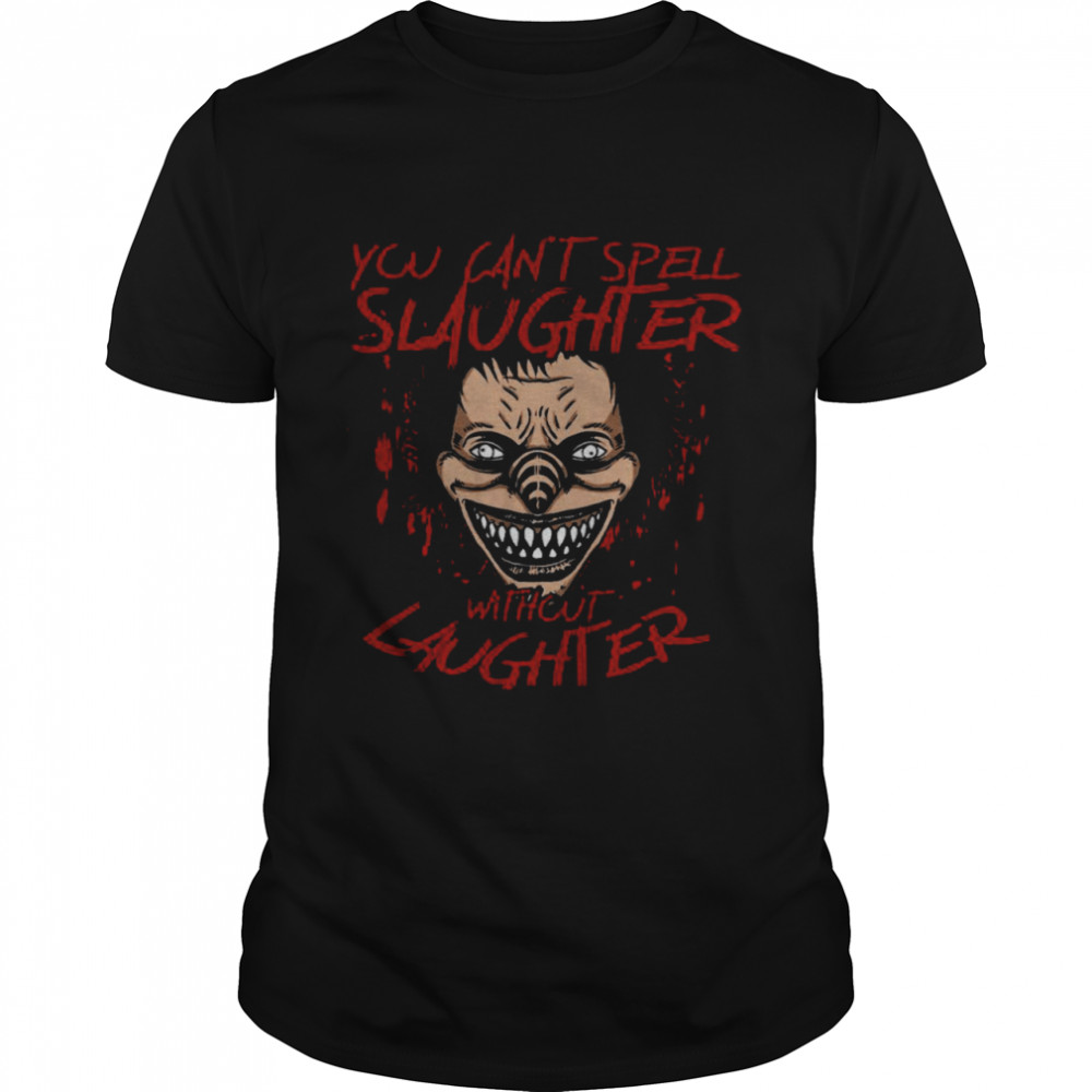 You Cant Spell Slaughter Without Laughter shirts