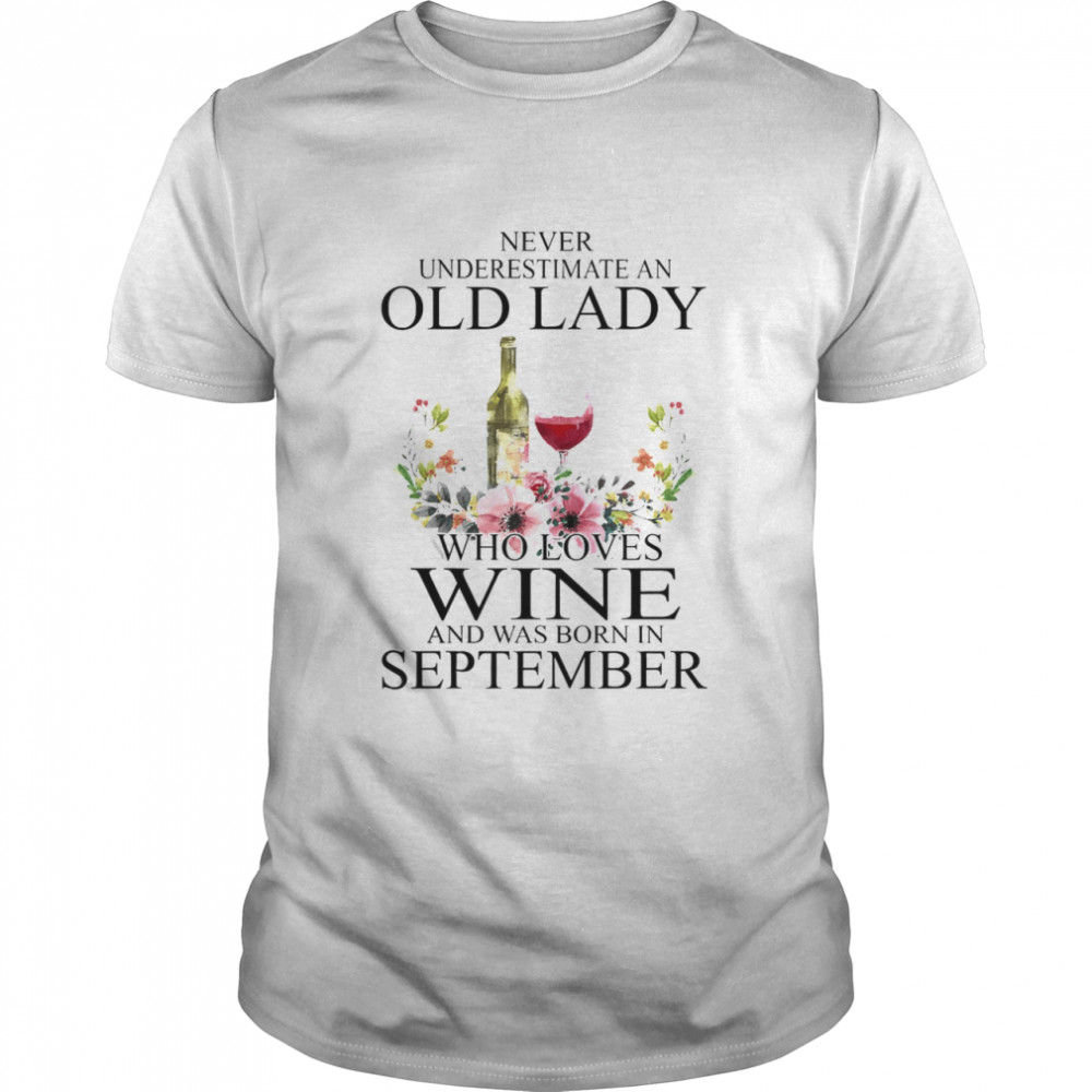 Wine Never Underestimate An Old Lady Who Loves Wine And Was Born In September Shirt
