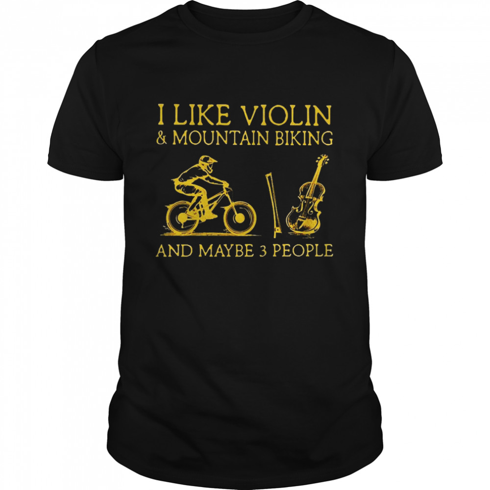 I Like Violin And Mountain Biking Violin And Maybe 3 People Shirt