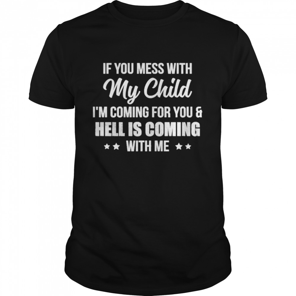 If You Mess With My Child Is’m Coming For You And Hell Is Coming With Me Shirts