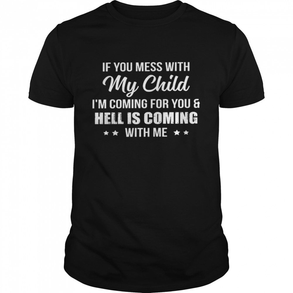 If you mess with my child is’m coming for you and hell is coming with me shirts