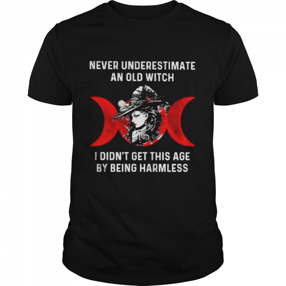 Witch Never Underestimate An Old Witch I Didn’t Get This Age By Being Harmless Blood Moon Shirt