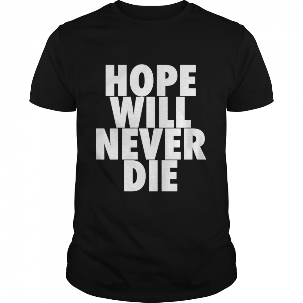Hope Will Never Die shirt