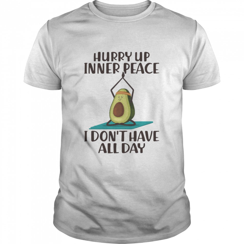 Hurry Up Inner Peace I Don’t Have All Day Shirt