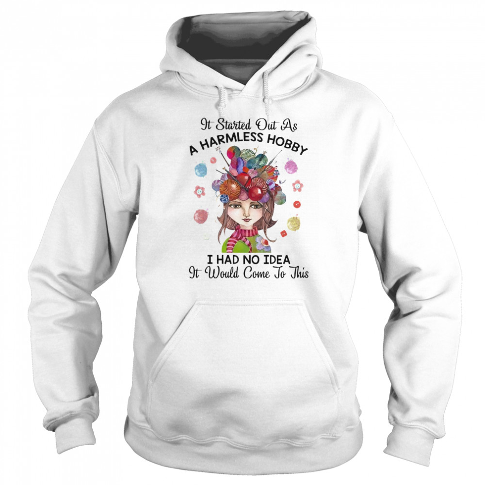 It Started Out As A Harmless Hobby I Had No Idea It Would Come To This Crochet And Knitting  Unisex Hoodie