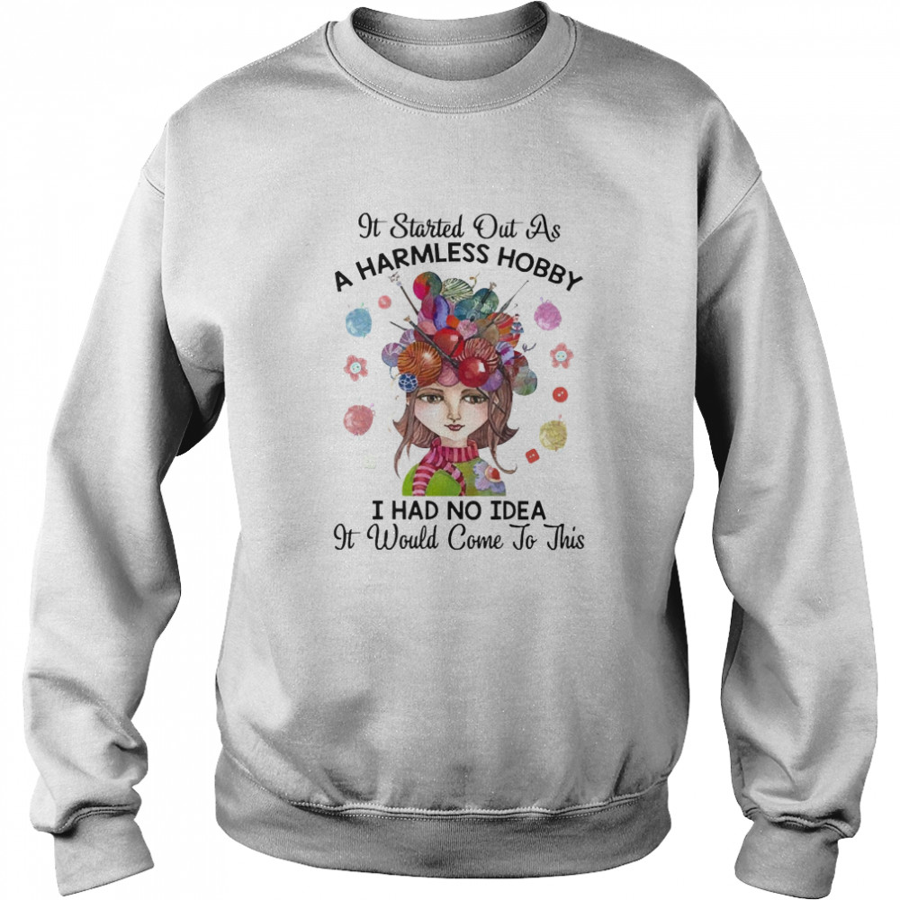 It Started Out As A Harmless Hobby I Had No Idea It Would Come To This Crochet And Knitting  Unisex Sweatshirt