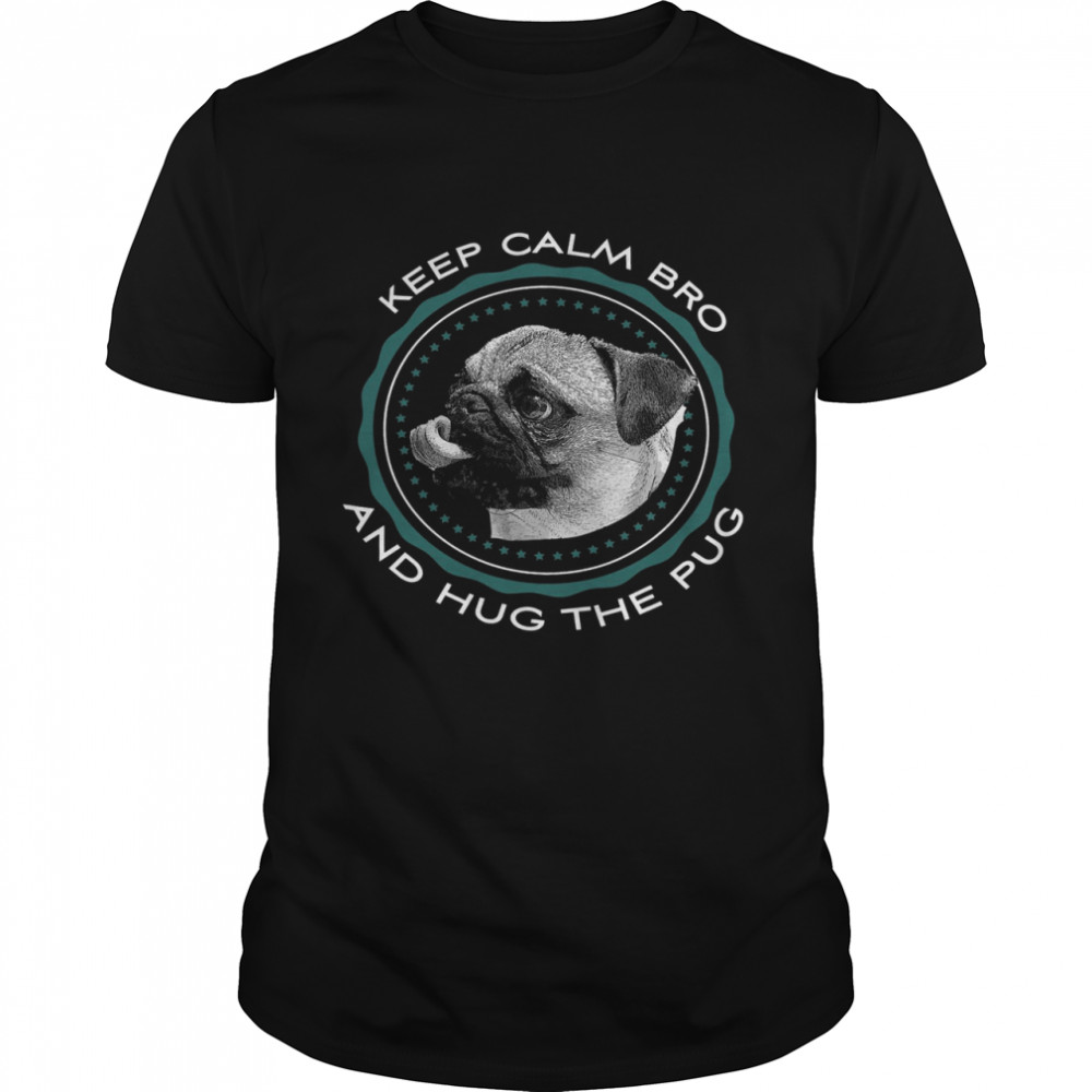 Keep Calm Bro And Hug The Pug Shirts