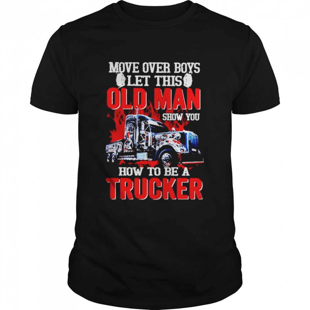 Moves overs boyss lets thiss olds mans shows yous hows tos bes as truckers shirts