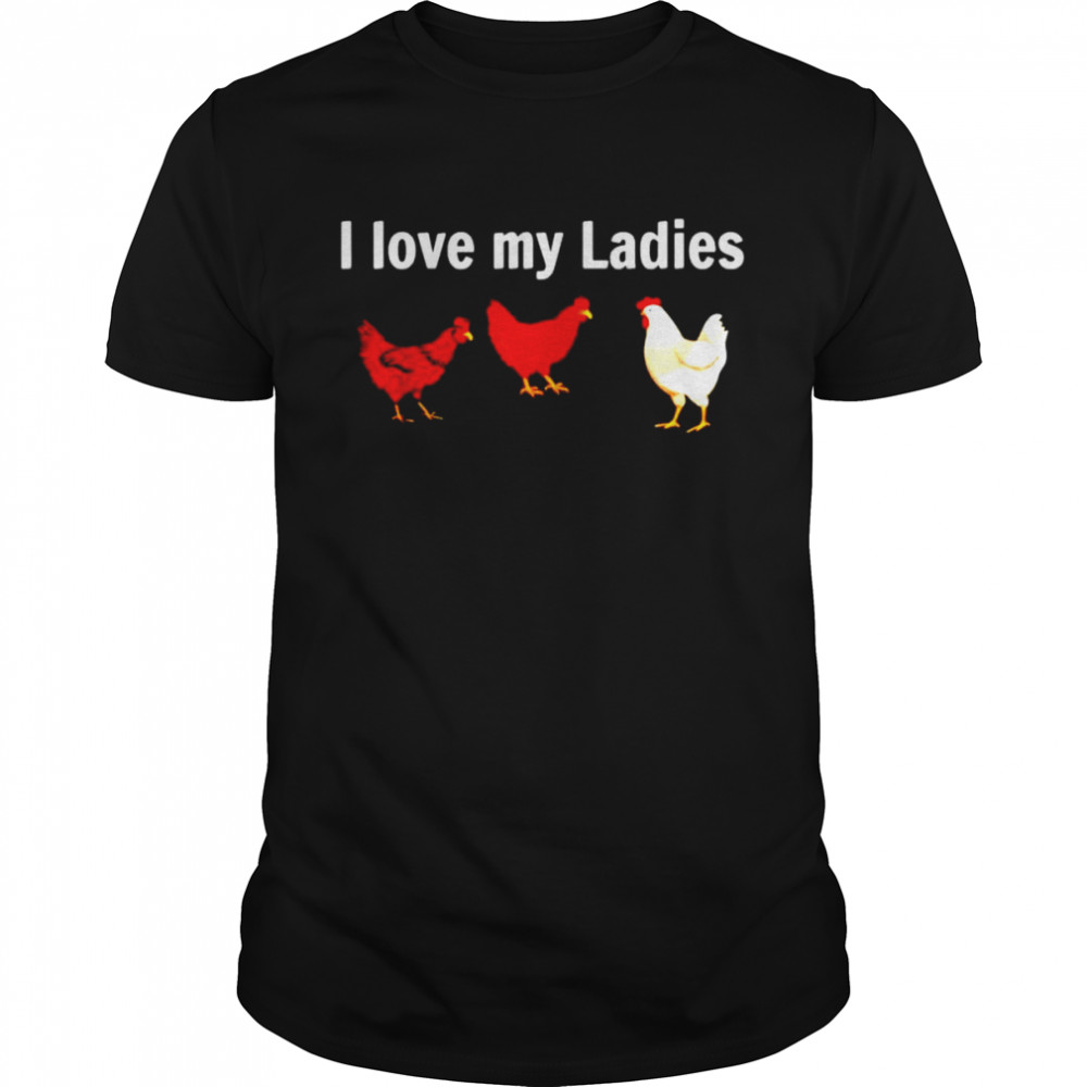 Chicken farmers I love my ladies shirts