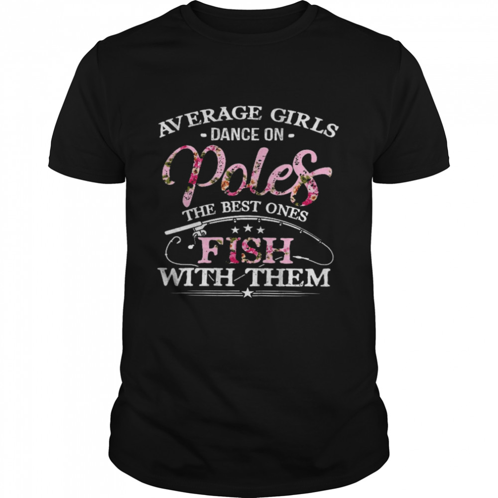 Average girls dance on poles the best ones fish with them shirt Classic Men's T-shirt