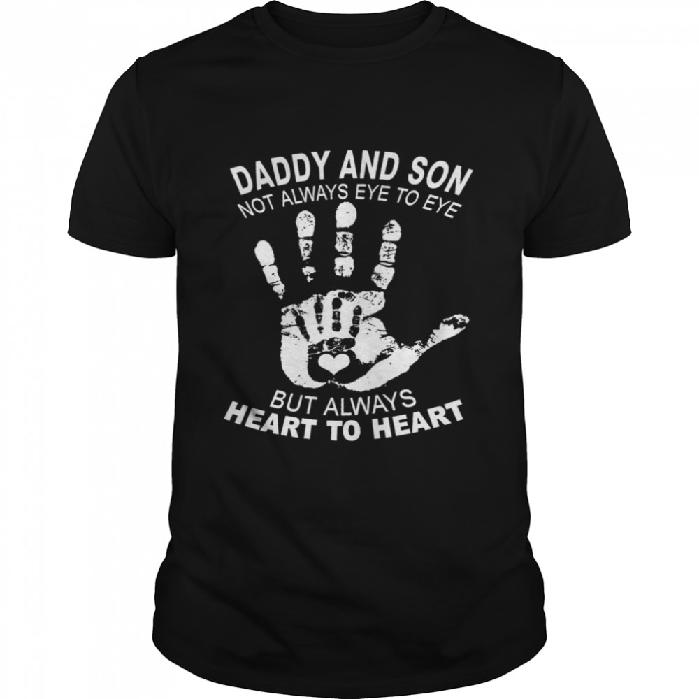 Daddy and son not always eye to eye but always heart to heart shirts