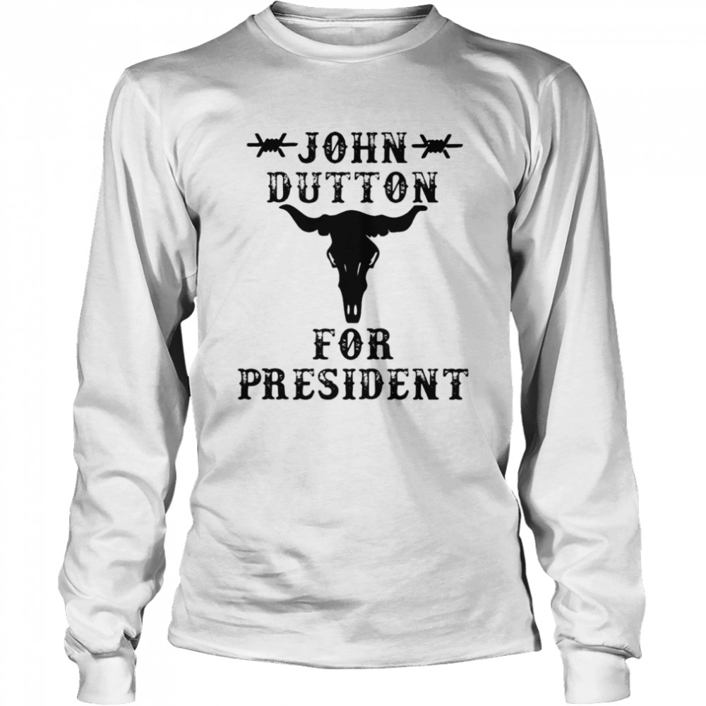john dutton for president shirt Long Sleeved T-shirt