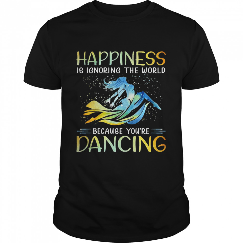 Contemporary Dance Happiness Is Ignoring The World Because You’re Dancing Shirt