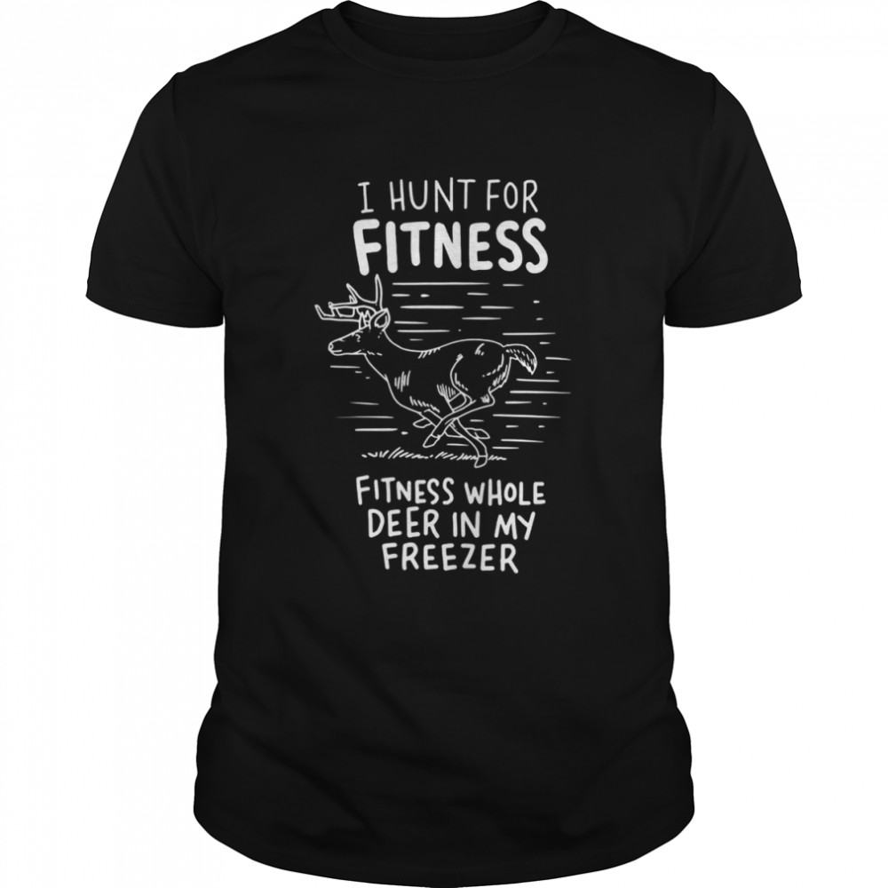 I Hunt Fot Fitness Whole Deer In My Freezer Hunting  Classic Men's T-shirt