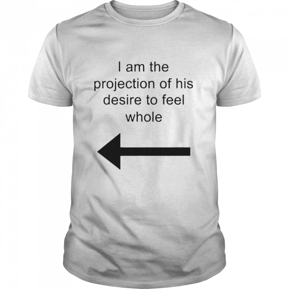 I Am The Projection Of His Desire To Feel Whole  Classic Men's T-shirt