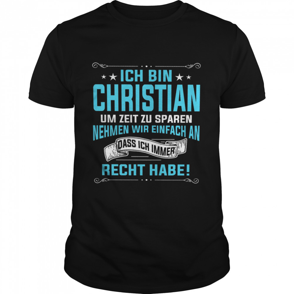 Ich Bin Christian Um Zeit Zu Sparen Nehmen Wir Einfach An Dass Ich Immer Recht Habe Shirts