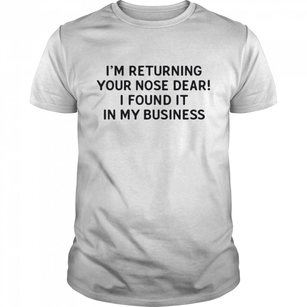 I’m Returning Your Nose Dear I Found It In My Business Shirt