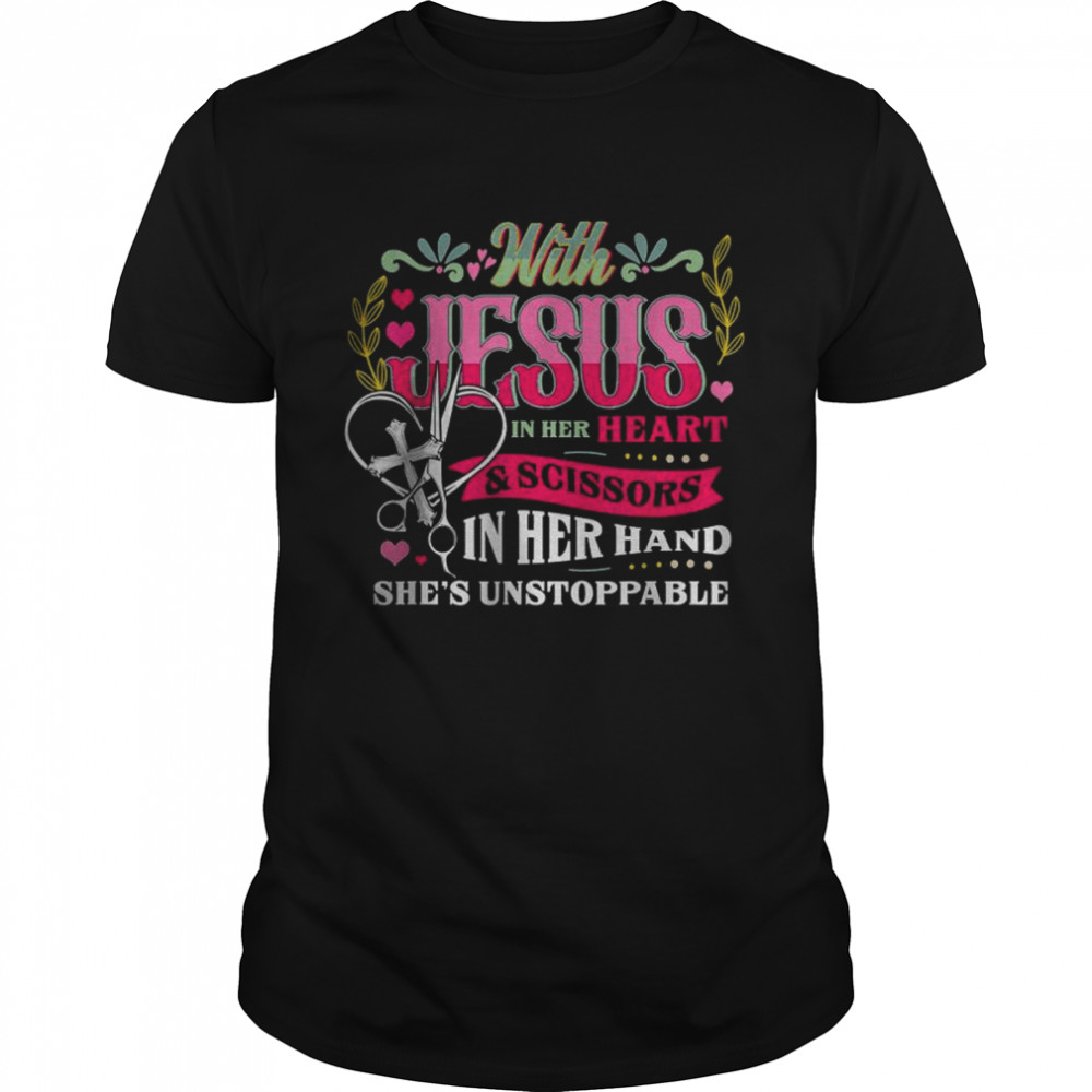 With Jesus In Her Heart And Scissors In Her Hand She Is Unstoppable shirt