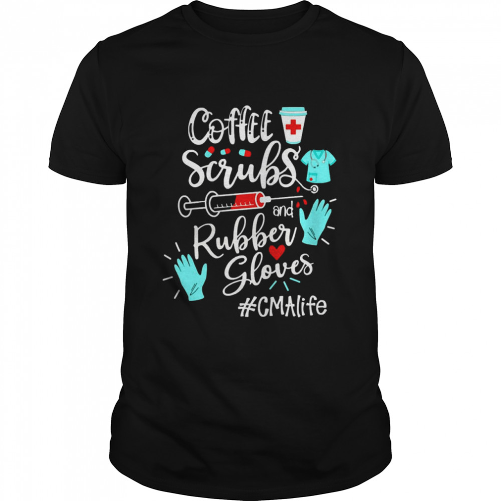 Coffee Scrubs And Rubber Gloves CMA Life Shirts