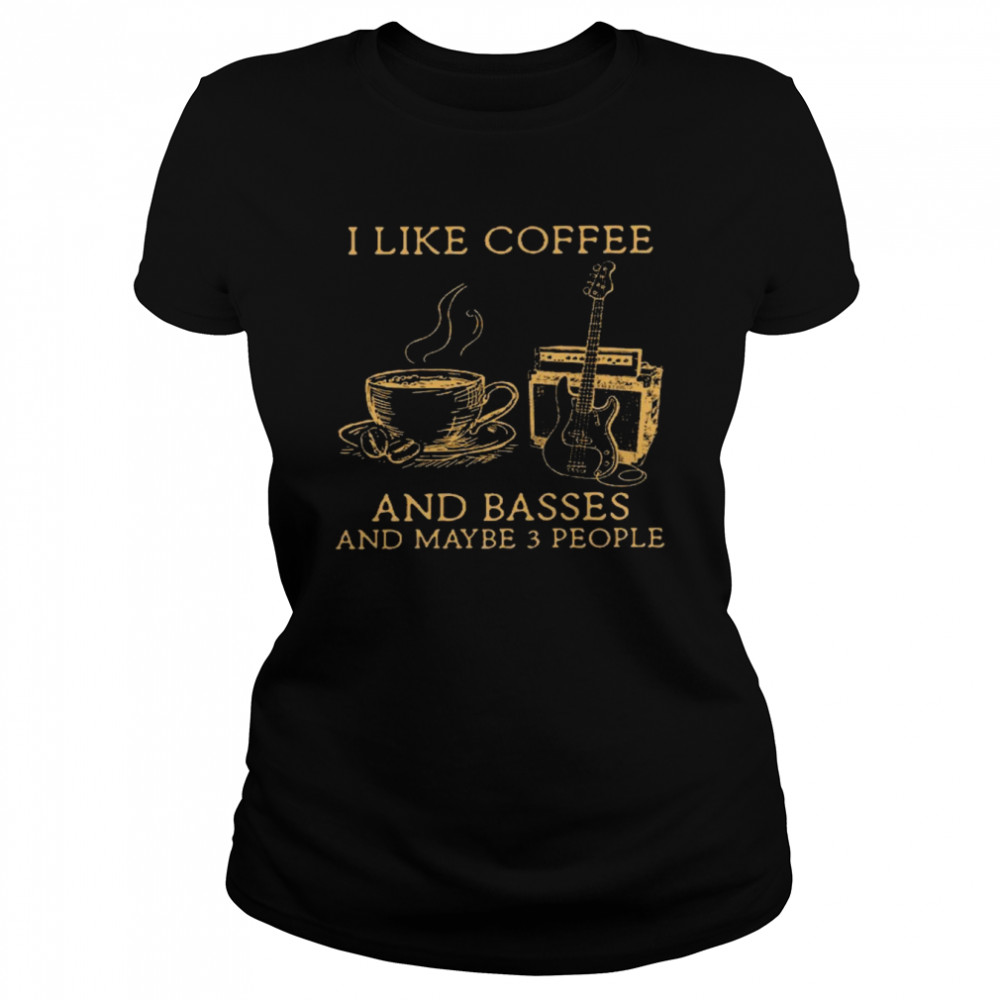I like coffee and basses and maybe 3 people shirt Classic Women's T-shirt