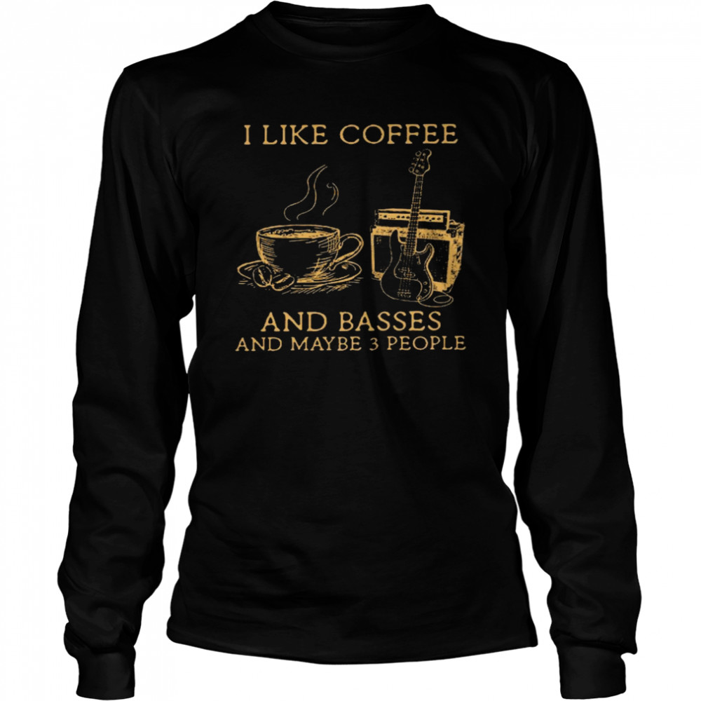 I like coffee and basses and maybe 3 people shirt Long Sleeved T-shirt