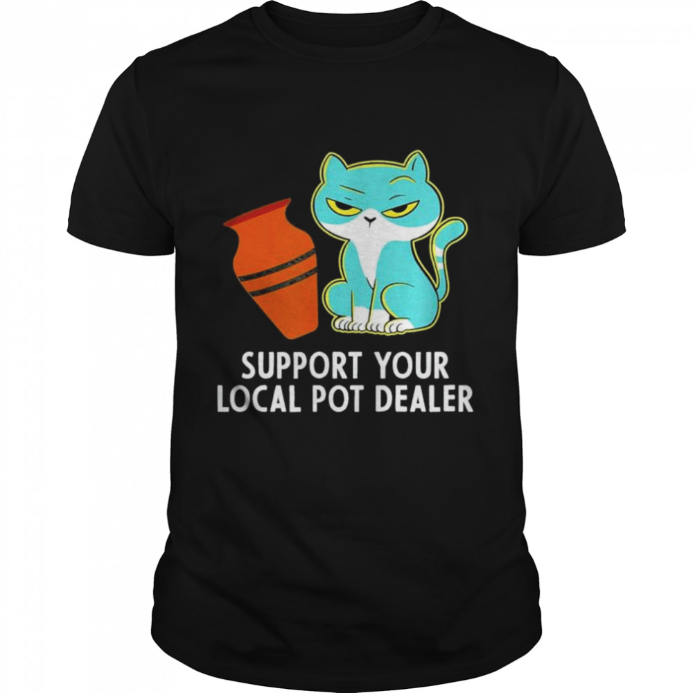 Support Your Local Pot Dealer Shirts