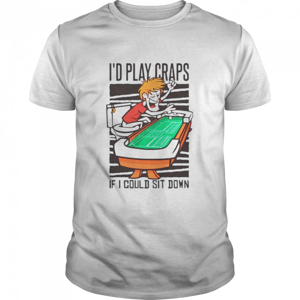 Toilet I’d Play Craps If I Could Sit Down Shirt