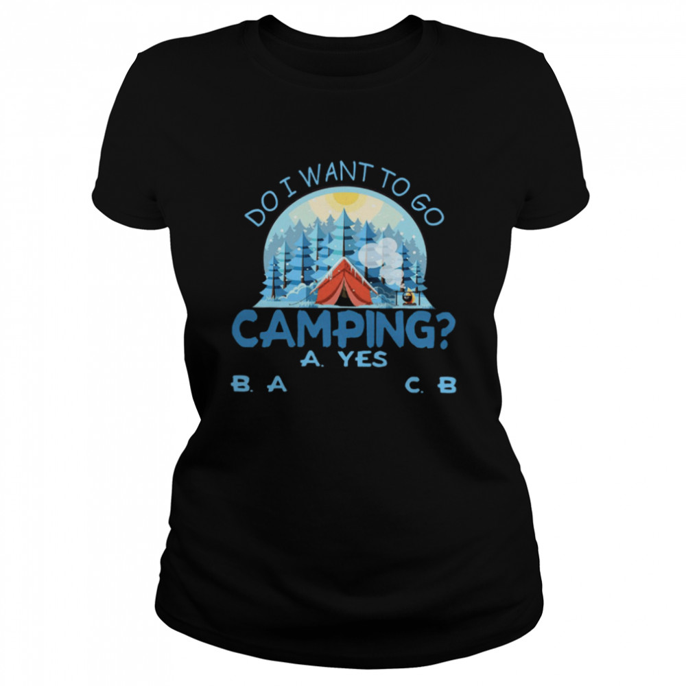 Do I Want To Go Camping A Yes B A C B Classic Women's T-shirt