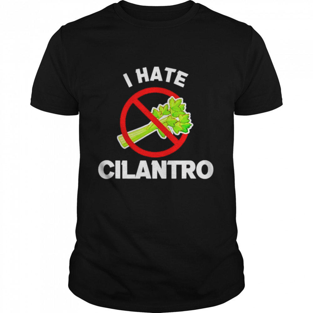 Is Hates Cilantros Corianders shirts