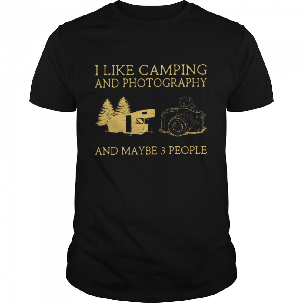 I Like Camping And Photography And Maybe 3 People Shirt