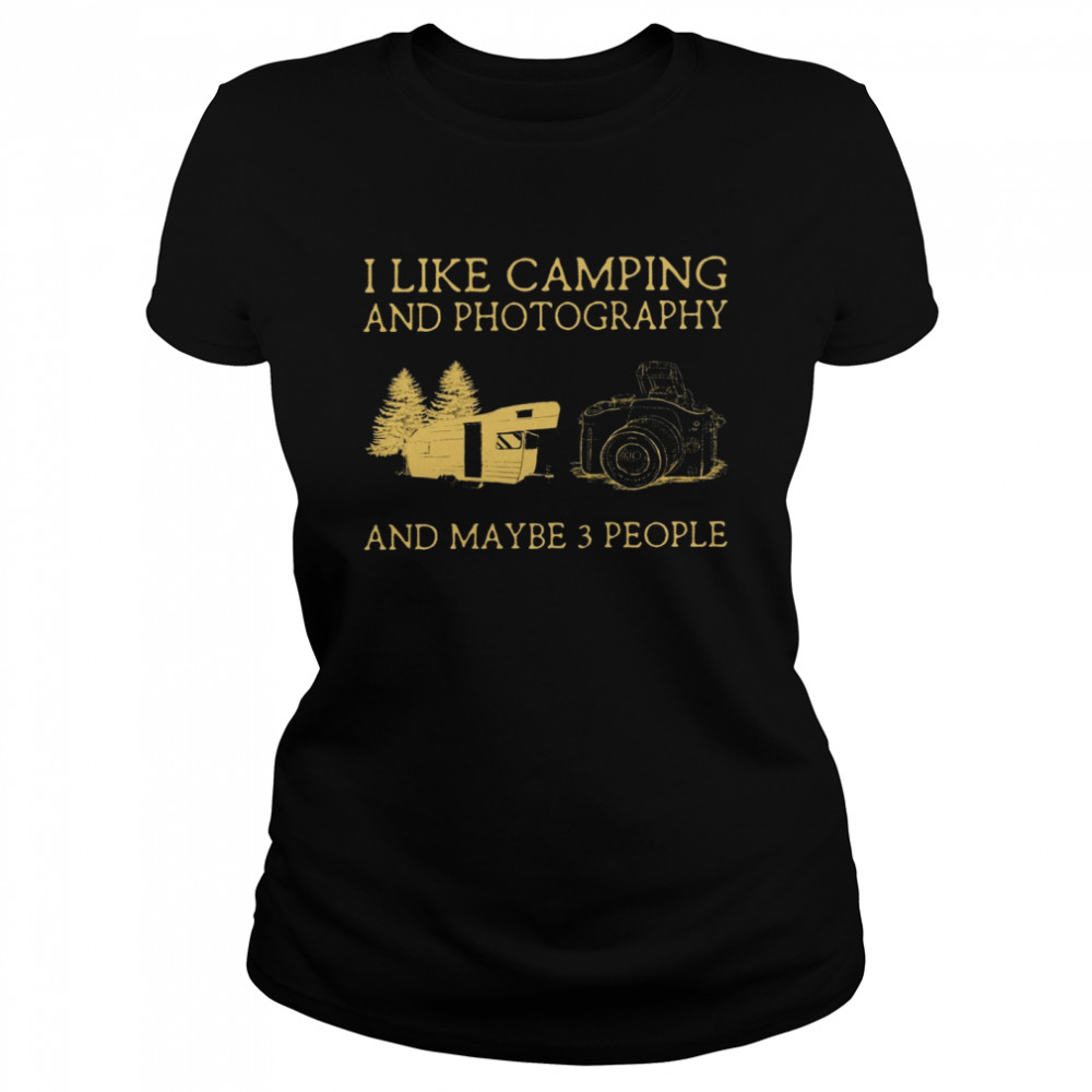 I Like Camping And Photography And Maybe 3 People Classic Women's T-shirt