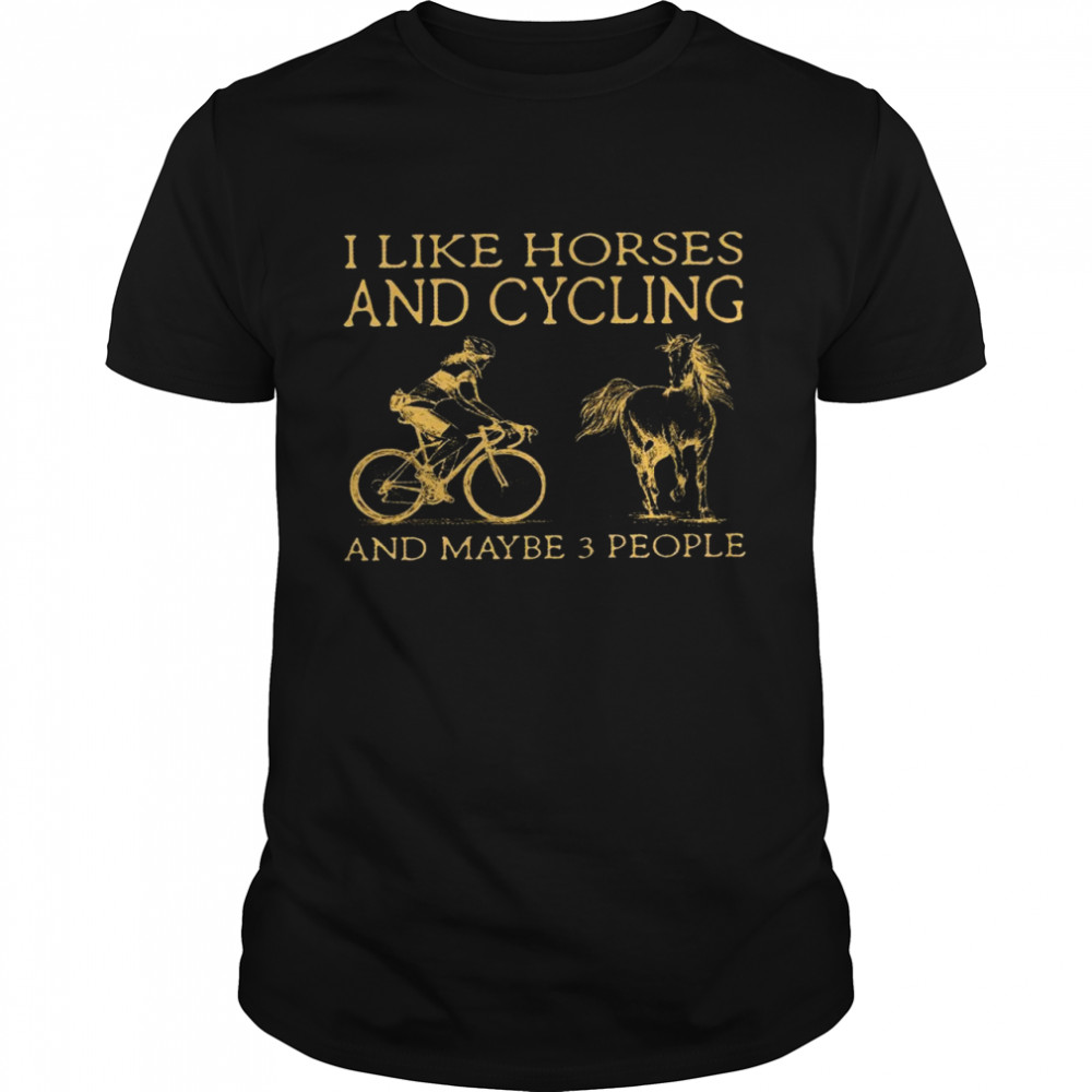 I like horses and cycling and maybe 3 people shirt