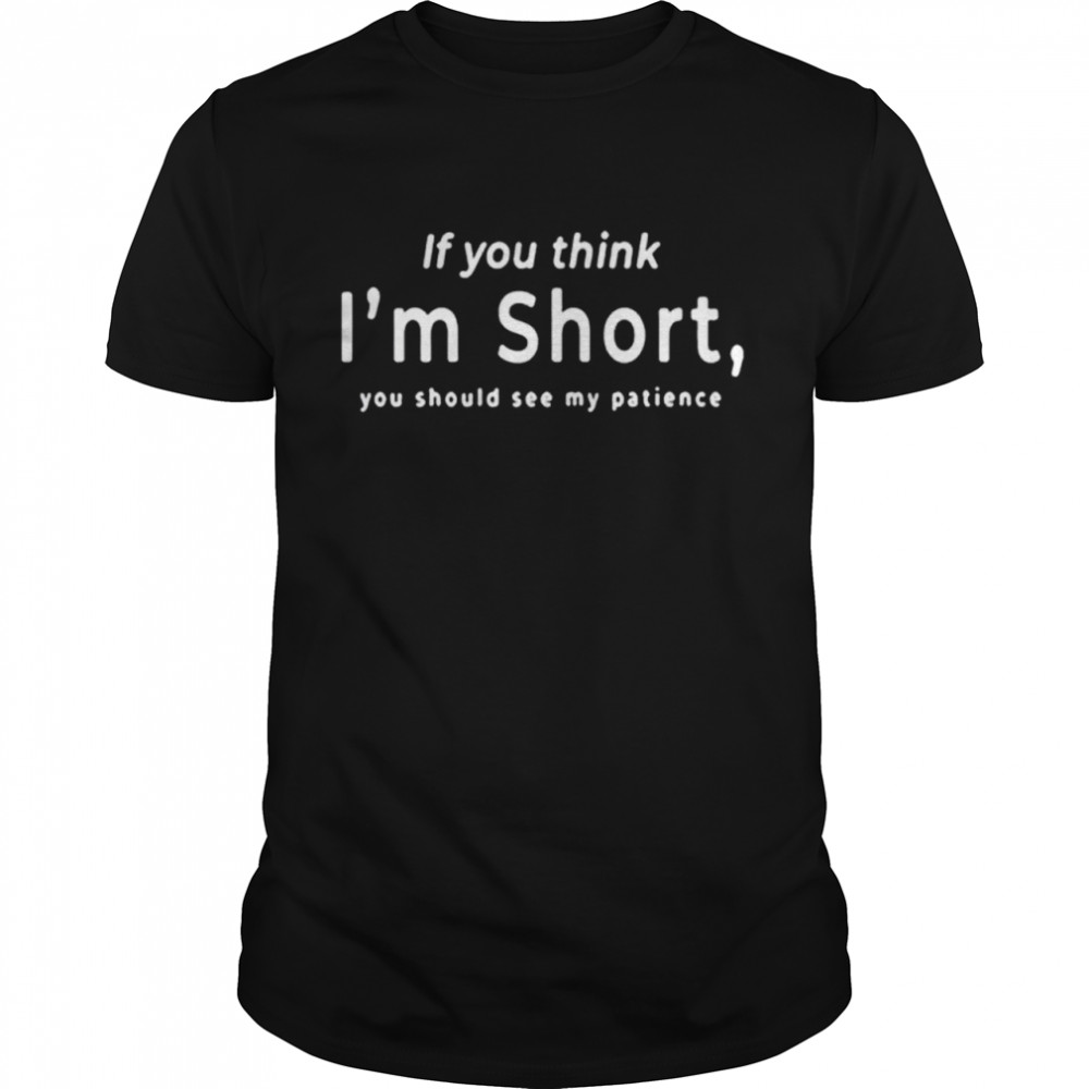 If You Think Im Short shirt