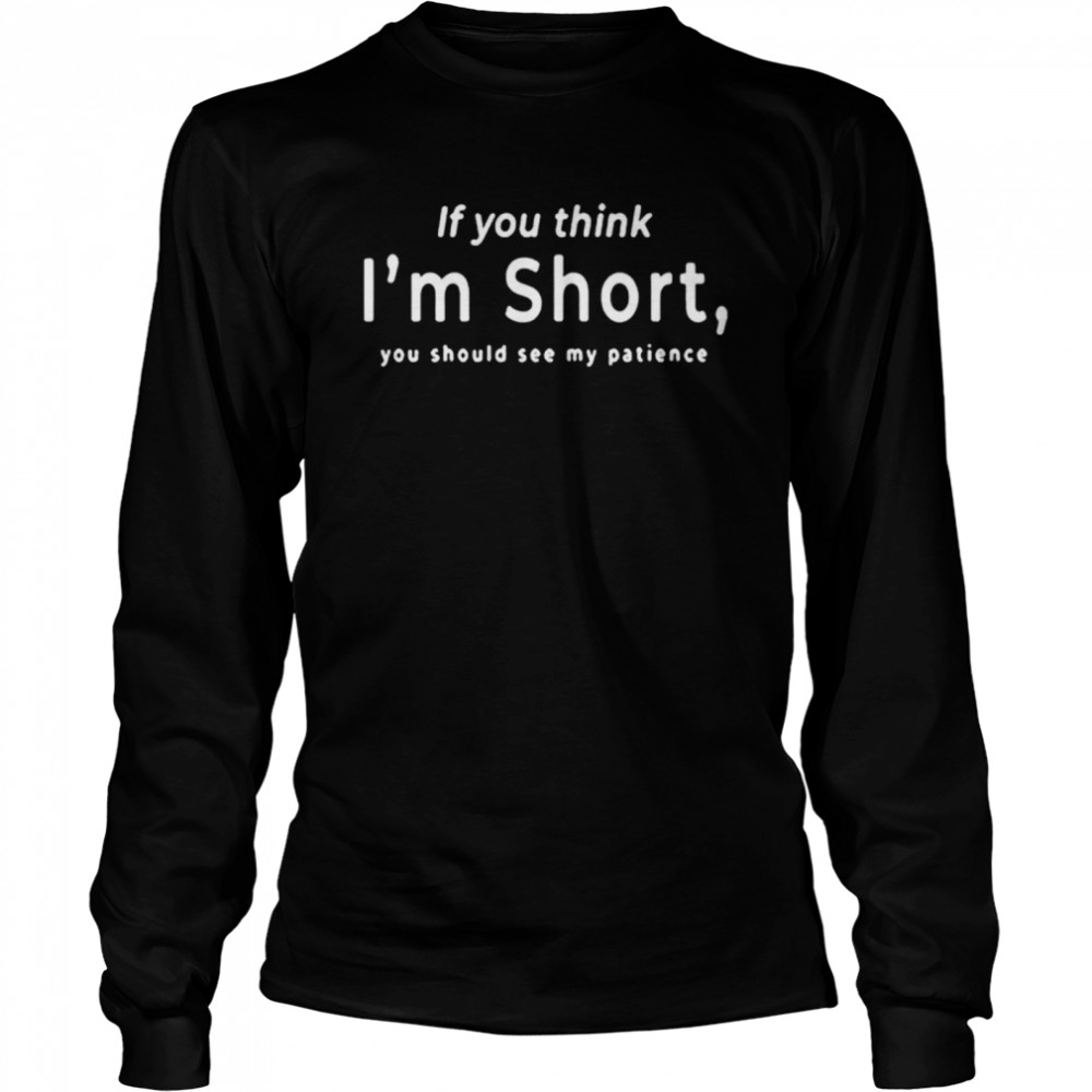 If You Think Im Short shirt Long Sleeved T-shirt