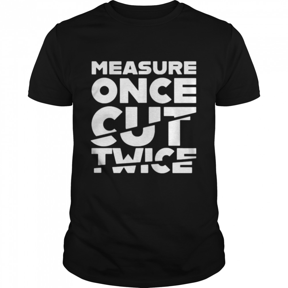 Measure Once Cut Twice  Classic Men's T-shirt