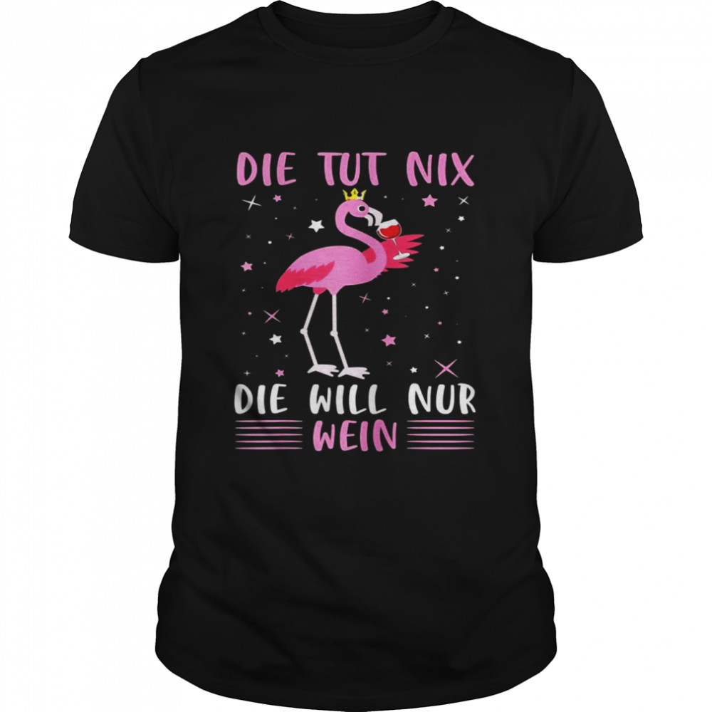 Die Tut Nix Die Will Nur Wein Flamingo Wine Drinker Wine Festival Shirts