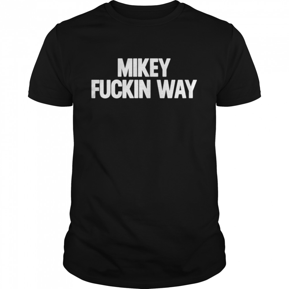 Mikey fuckin way shirt
