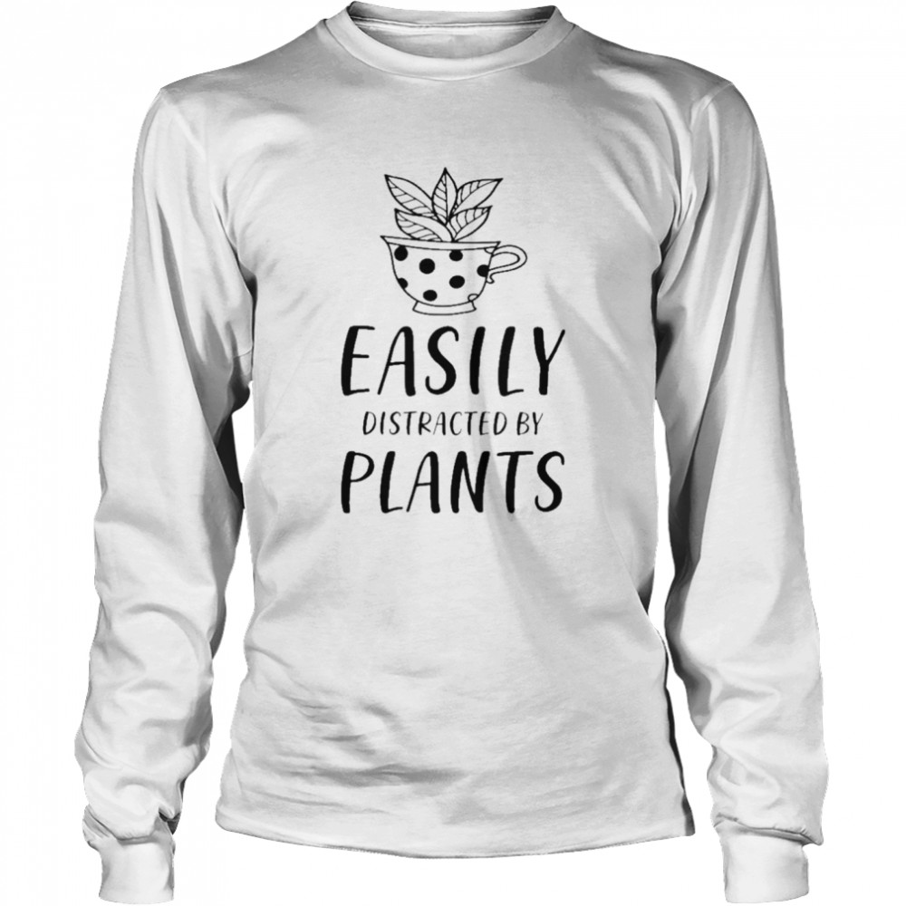 Quotes Easily Distracted By Plants  Long Sleeved T-shirt