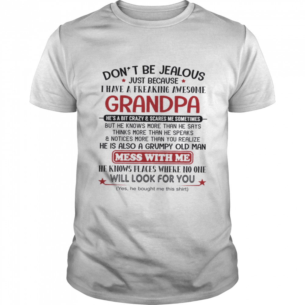 Dons’t Be Jealous Just Because I Have A Freaking Awesome Grandpa He Is Also A Grumpy Old Man Mess With Me Shirts