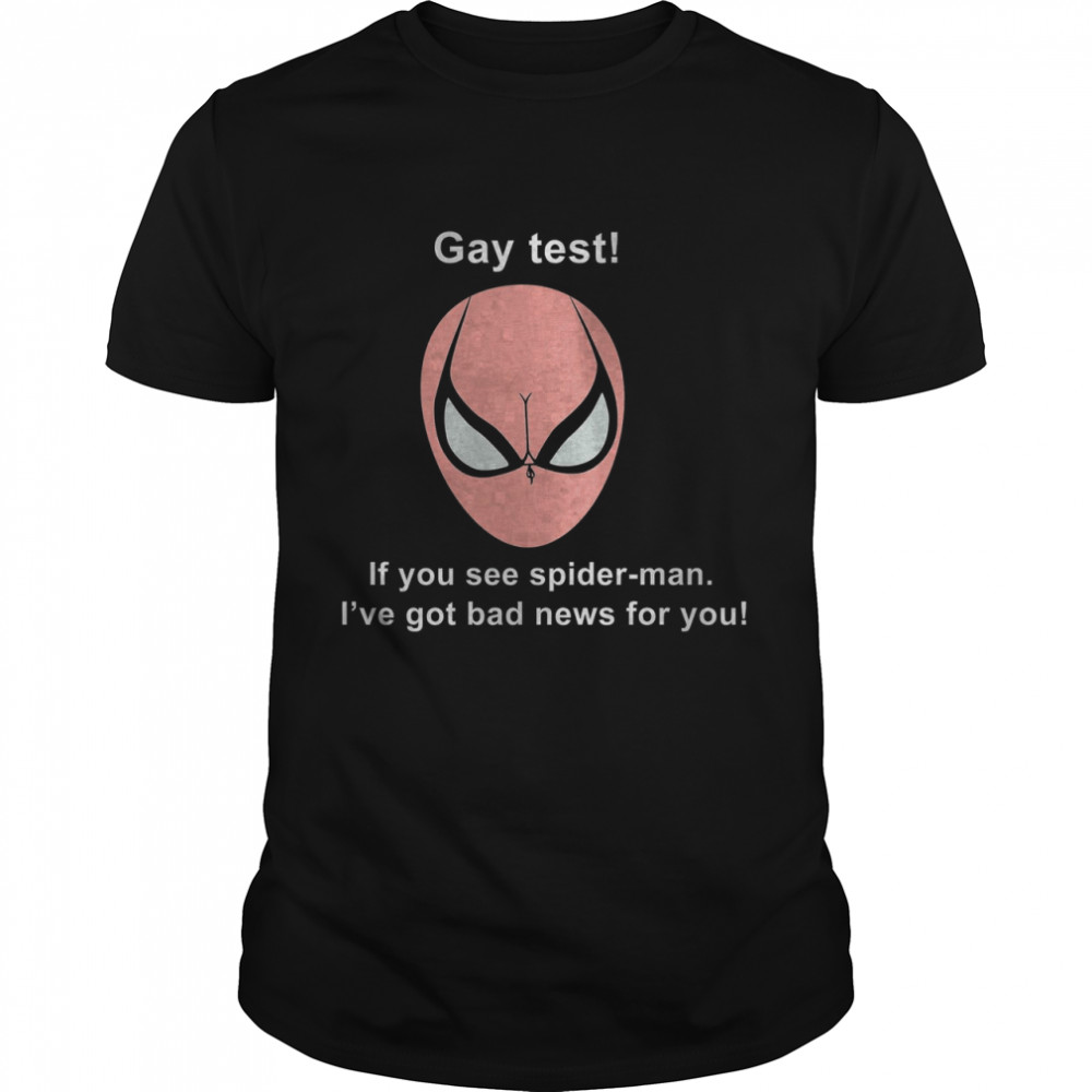 Gay Test If You See Spider-man I’ve Got Bad News For You Shirt
