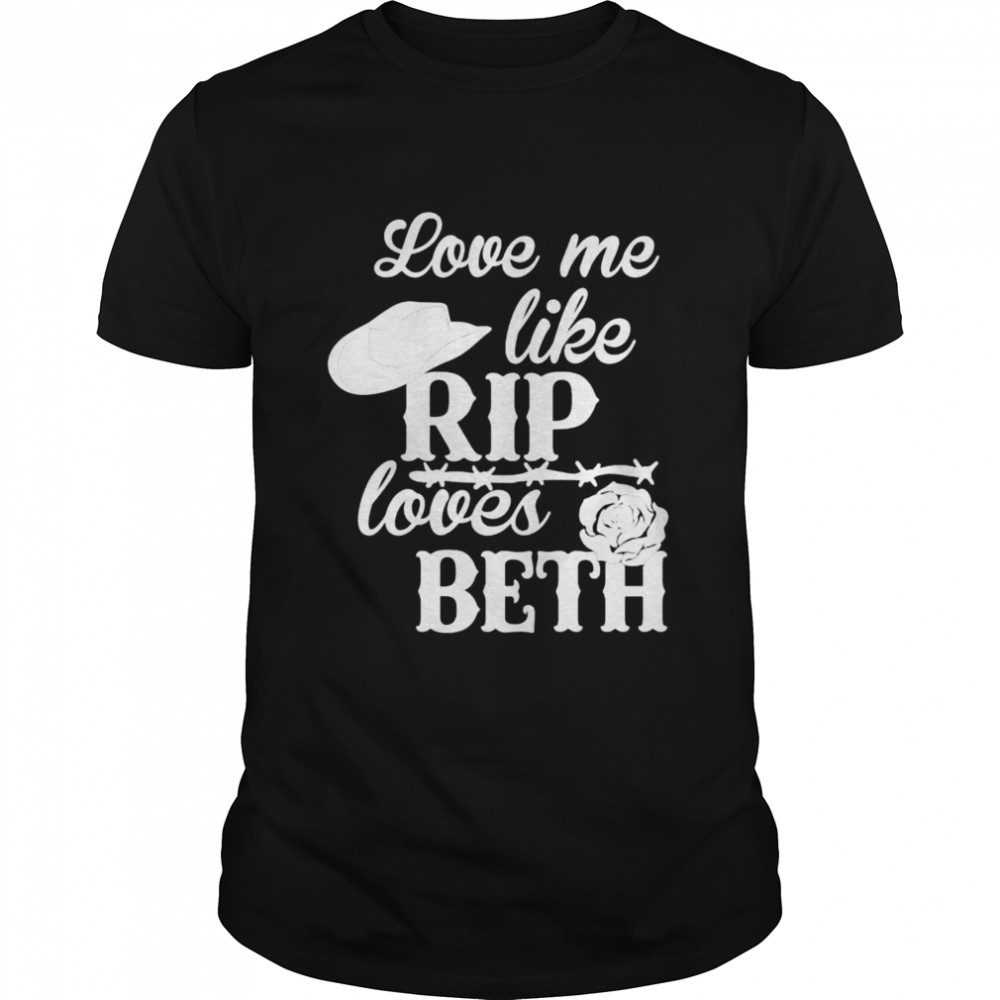 Love me like rip love Beth Dutton shirt Classic Men's T-shirt