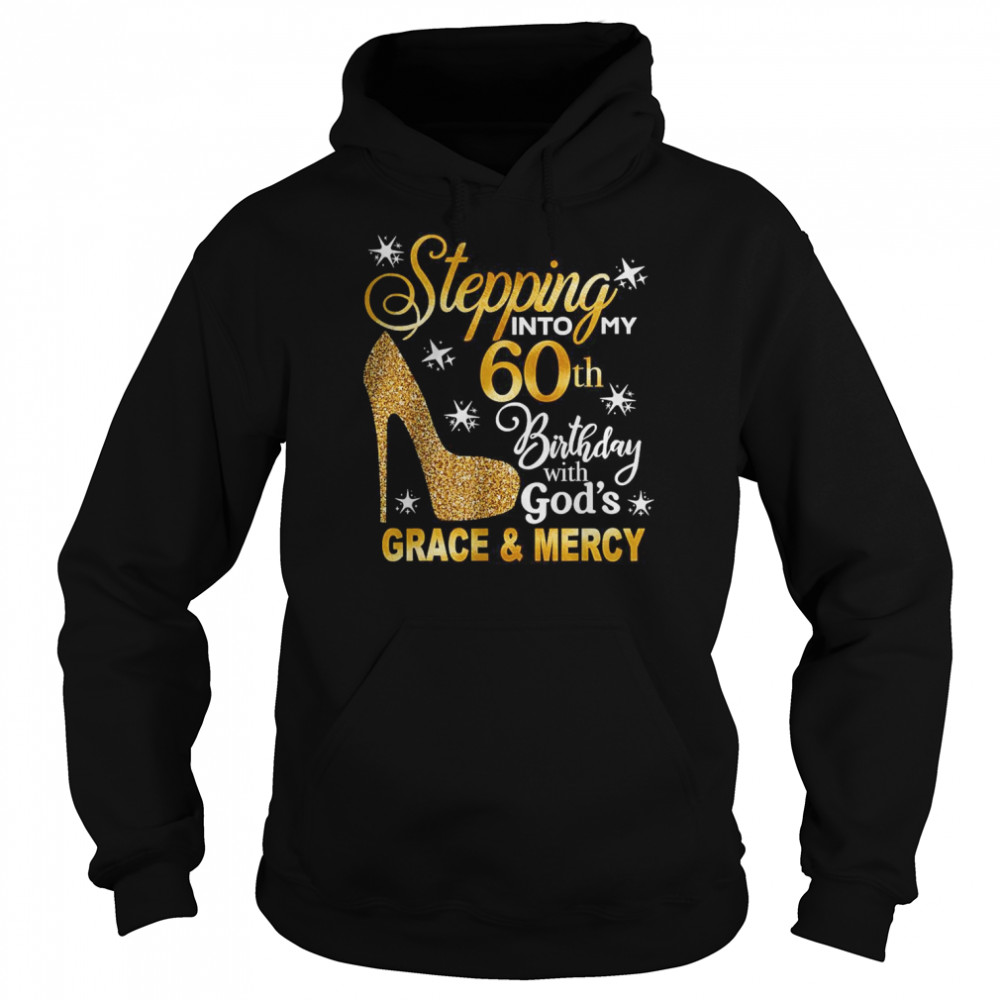 Stepping into my 60th birthday with God’s grace & Mercy T- Unisex Hoodie