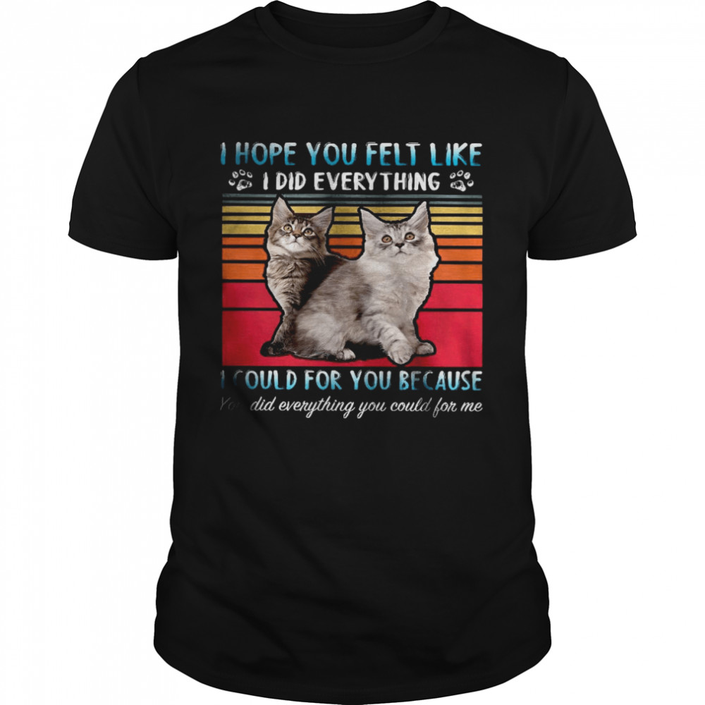 Cat I Hope You Felt Like I Did Everything I Could For You Because  Classic Men's T-shirt