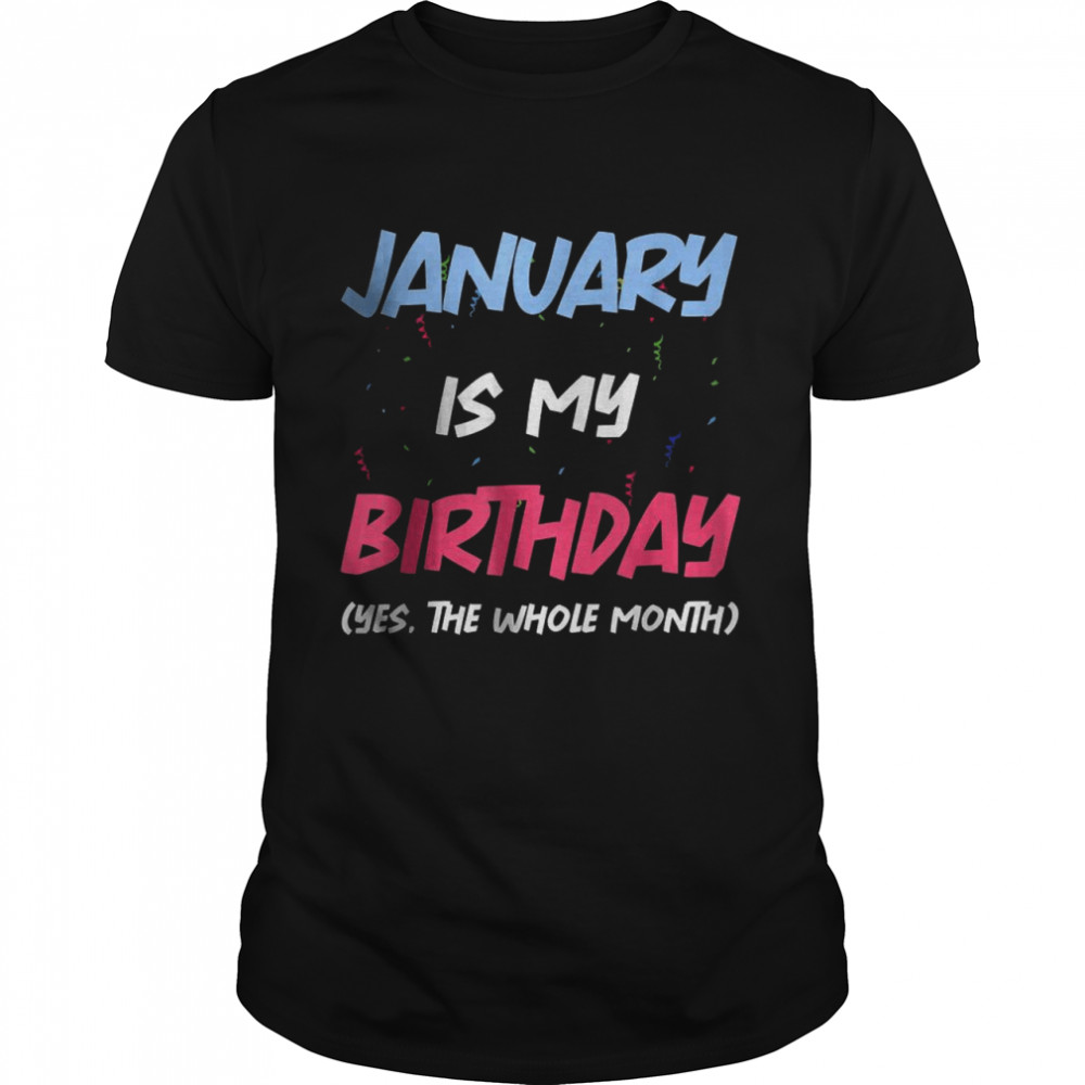 January Is My Birthday Yes The Whole Month Birthday  Classic Men's T-shirt