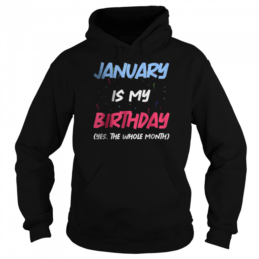 January Is My Birthday Yes The Whole Month Birthday  Unisex Hoodie