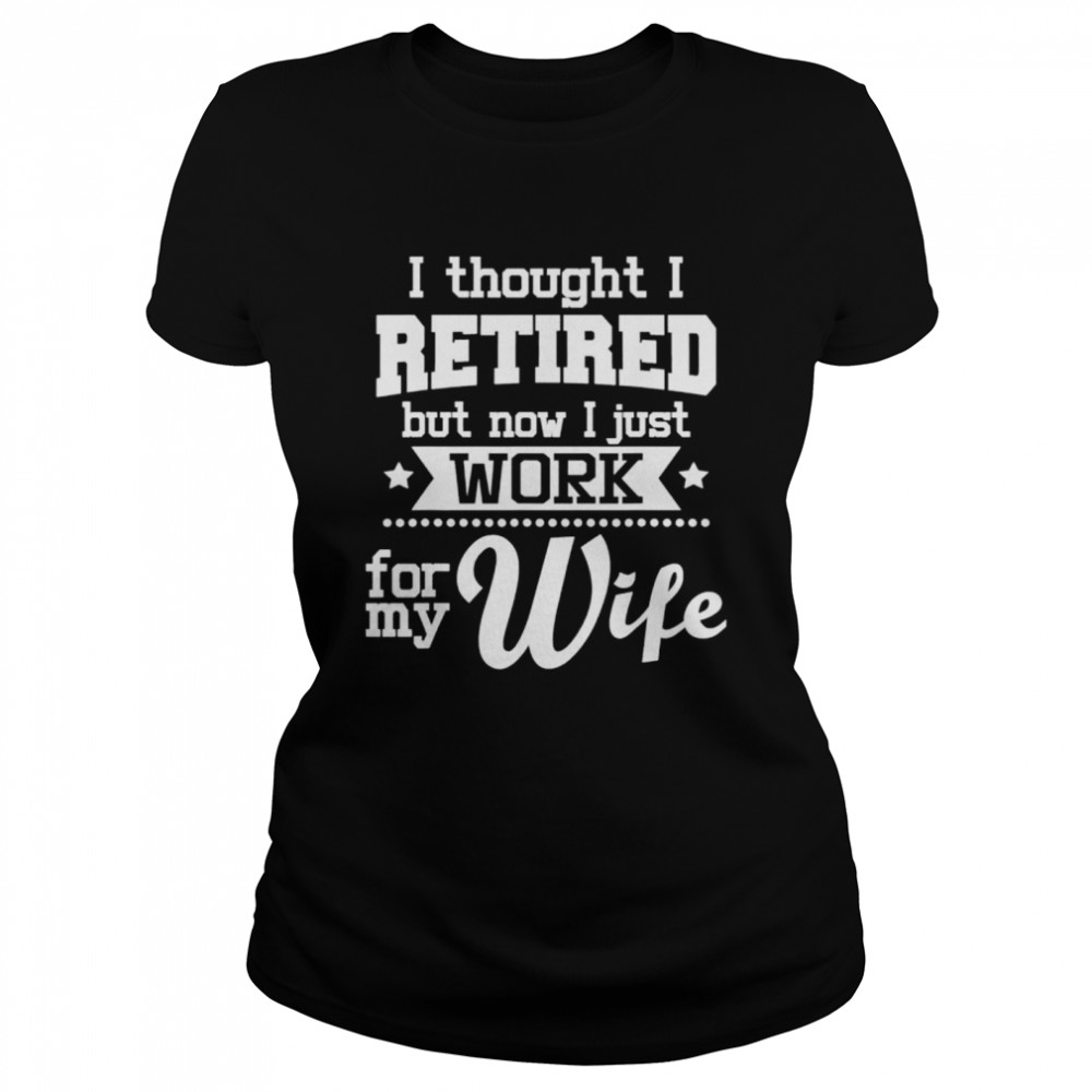 I Thought I Retired But Now Retirement Retiree Pension shirt Classic Women's T-shirt