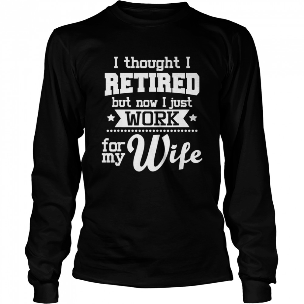 I Thought I Retired But Now Retirement Retiree Pension shirt Long Sleeved T-shirt