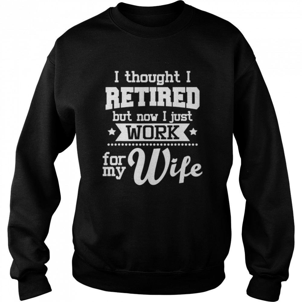 I Thought I Retired But Now Retirement Retiree Pension shirt Unisex Sweatshirt